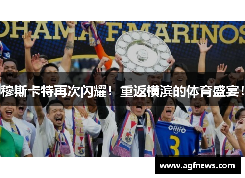 穆斯卡特再次闪耀！重返横滨的体育盛宴！